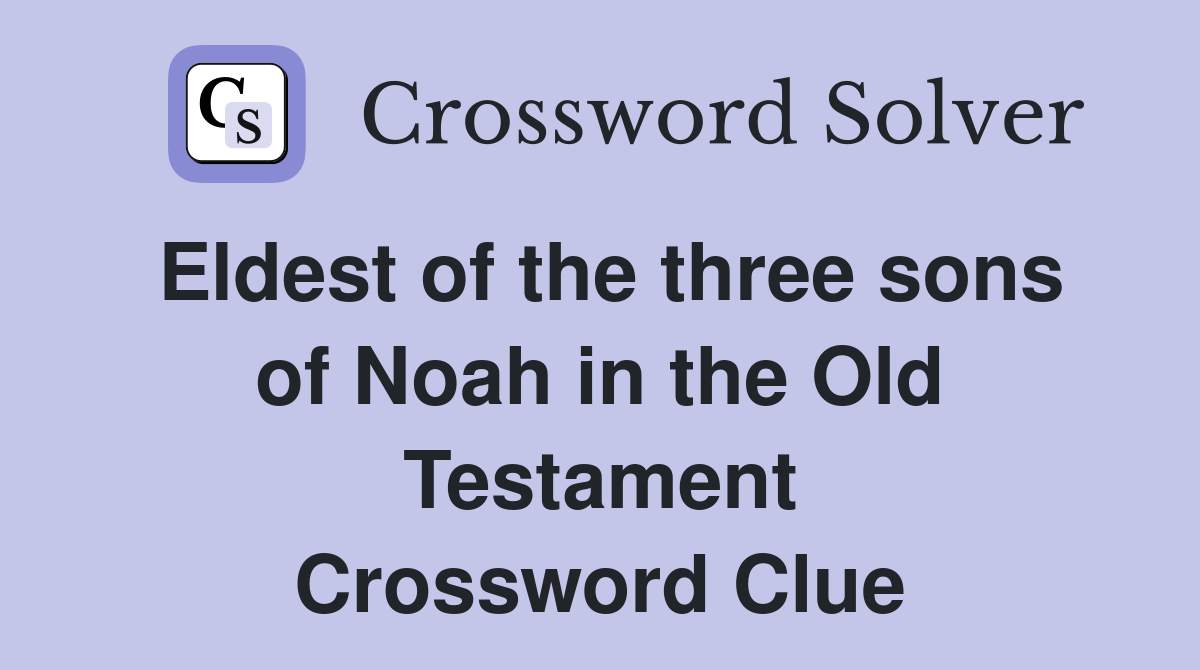 Eldest of the three sons of Noah in the Old Testament - Crossword Clue